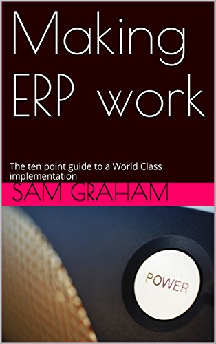 Making ERP work: The ten point guide to a World Class implementation