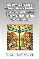 The Power of School Culture: How a Positive Environment Nurtures Student Mental Health and Well-Being B0F1Y7CBKZ Book Cover