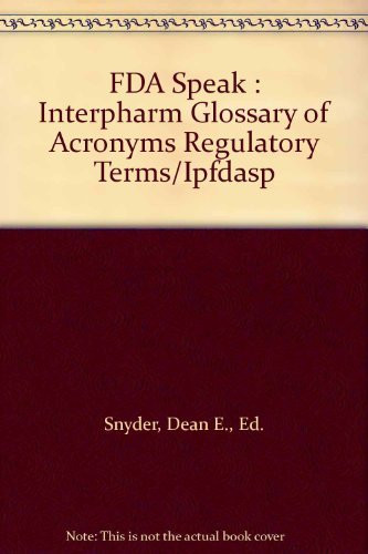 FDA Speak : Interpharm Glossary of Acronyms Regulatory Terms/Ipfdasp