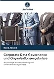 Corporate Data Governance und Organisationsergebnisse: Nachhaltige Wissensschaffung und Unternehmensergebnisse