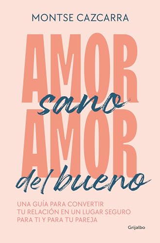 Amor sano, amor del bueno: Una guía para convertir tu relación en...