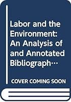 Labor and the Environment: An Analysis of and Annotated Bibliography on Workplace Environmental Quality in the United States 0313239355 Book Cover