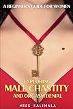 Exploring MALE CHASTITY and ORGASM DENIAL. A Beginner's Guide for Women: How to Strengthen Relationships through a Femdom Approach (Female Domination, Male Chastity and Control)