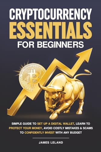 Cryptocurrency Essentials for Beginners: Simple Guide to Set Up a Digital Wallet, Learn to Protect Your Money, Avoid Costly Mistakes & Scams to Confidently Invest With Any Budget
