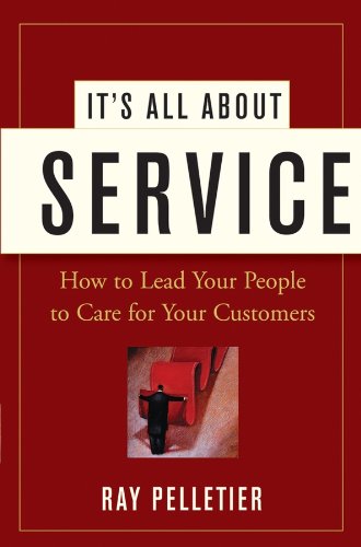 It's All About Service: How to Lead Your People to Care for Your Customers