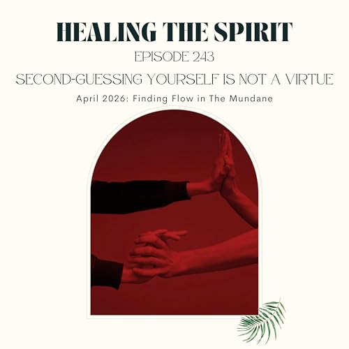 243. April 2026: Second-Guessing Yourself is Not a Virtue ~ Finding Flow in The Mundane