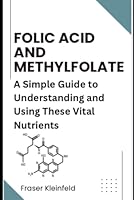 Folic Acid and Methylfolate: A Simple Guide to Understanding and Using These Vital Nutrients B0DD7SG64V Book Cover