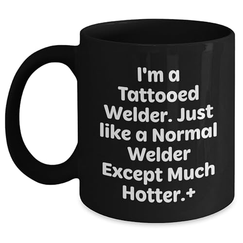 Funny Welder Gifts, I'm A Tattooed Welder. Just Like A Normal Welder Except Much Hotter.+, Welder Mugs for Christmas, Black Coffee Mug