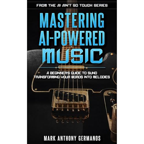 Mastering AI-Powered Music: A Beginner's Guide to Suno Audiobook By Mark Anthony Germanos cover art