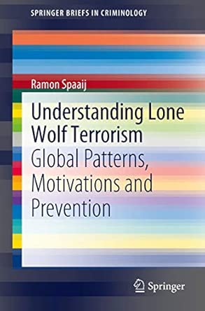 Understanding Lone Wolf Terrorism: Global Patterns, Motivations and Prevention 2012th Edition book cover