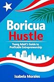 Boricua Hustle: A Young Adult’s Guide to Profitable Entrepreneurship (English Edition)