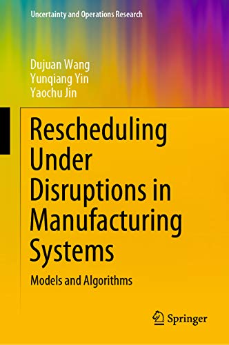 Rescheduling Under Disruptions in Manufacturing Systems: Models and Algorithms (Uncertainty and Operations Research) (English Edition)