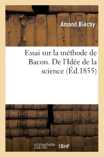 Essai Sur La Méthode de Bacon. de l'Idée de la Science (Philosophie) (French Edition)