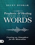 The Prophetic and Healing Power of Your Words (Large Print Edition): Creating an Atmosphere for the Miraculous