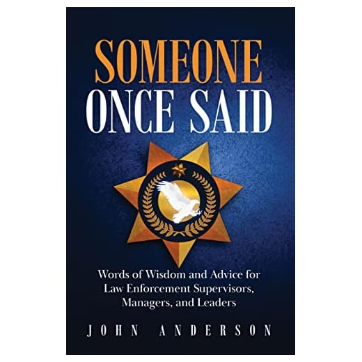 Someone Once Said: Words of Wisdom and Advice for Law Enforcement Supervisors, Managers, and Leaders