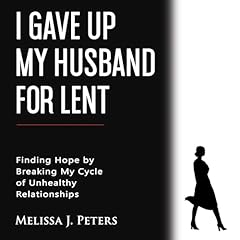 Couverture de I Gave Up My Husband for Lent: Finding Hope by Breaking My Cycle of Unhealthy Relationships