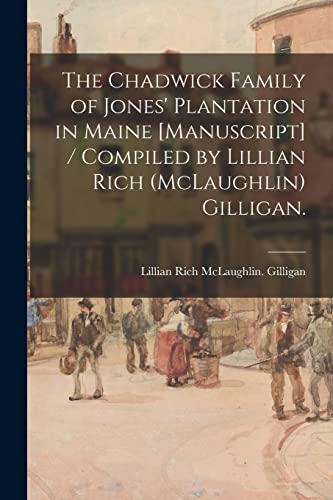 The Chadwick Family of Jones' Plantation in Maine [manuscript] / Compiled by Lillian Rich (McLaughlin) Gilligan.