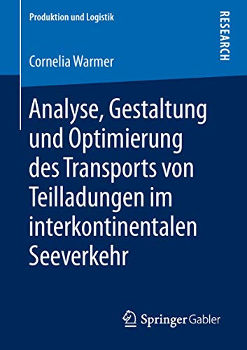 Analyse, Gestaltung und Optimierung des Transports von Teilladungen im interkontinentalen Seeverkehr (Produktion und Logistik) (German Edition)