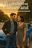 camaro zl1  El Caballero del Camaro Azul : Una historia de amor sincera sobre fortaleza, sanación y segundas oportunidades.