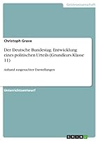 Der Deutsche Bundestag. Entwicklung eines politischen Urteils (Grundkurs Klasse 11): Anhand ausgesuchter Darstellungen 3668074976 Book Cover