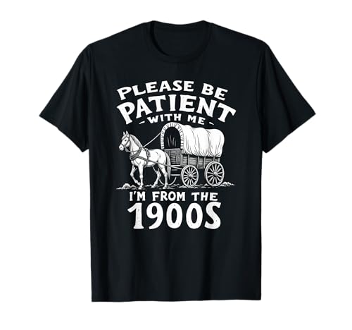 Humorous Wagon Plea - Please Be Patient I'm From the 1900s T-Shirt