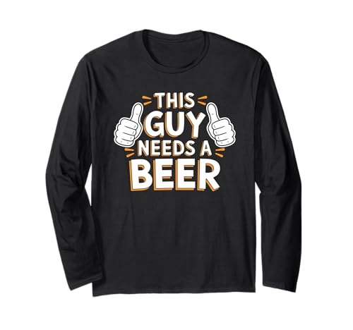 Funny Beer Lover Party Outfit This Guy Needs A Beer Long Sleeve T-Shirt