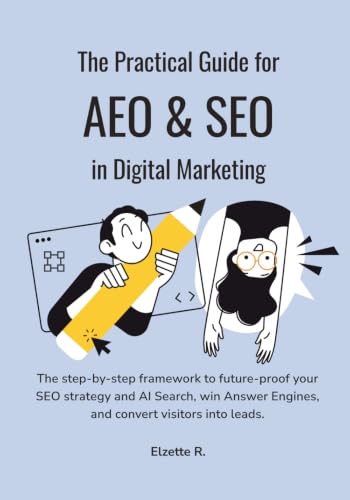 The Practical Guide for AEO & SEO in Digital Marketing: The step-by-step framework to future-proof your SEO strategy and AI Search, win Answer Engines, and convert visitors into leads.