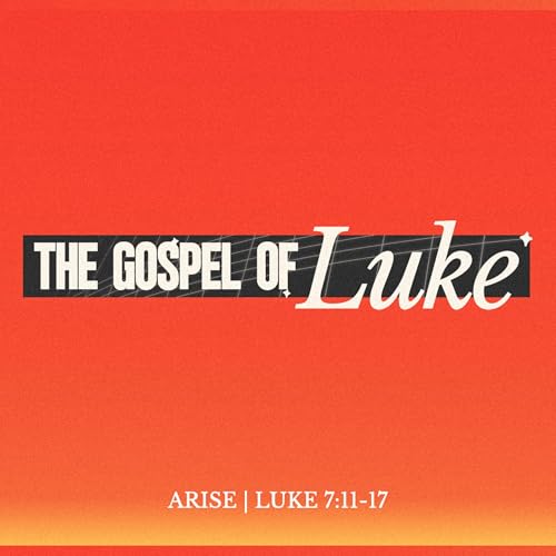 Luke: Arise - Luke 7:11-17