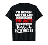 Im medium ghetto like i know how to act but i ll