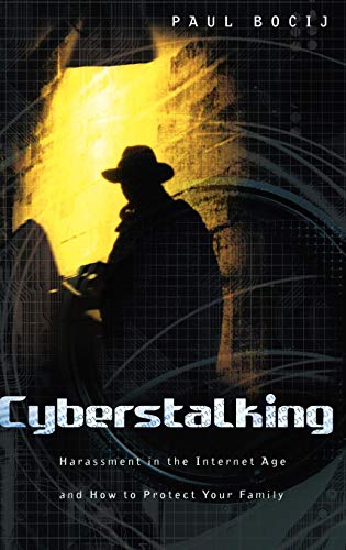 Cyberstalking: Harassment in the Internet Age and How to Protect Your Family Cyberstalking: Harassment in the Internet Age and How to Protect Your Family
