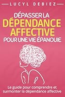 Dépasser la dépendance affective: Le guide pour retrouver confiance en soi et améliorer ses relations amoureuses pour les jeunes femmes en quête d'indépendance et d’une vie heureuse (French Edition) B0D9T3GS42 Book Cover
