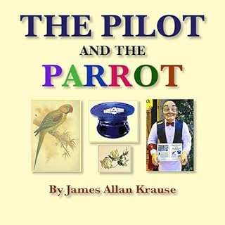 The Pilot and the Parrot Audiobook By James Allan Krause PhD cover art