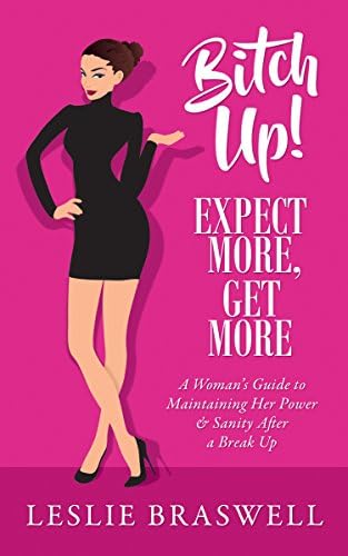 Bitch Up! Expect More, Get More: A Womanโs Guide to Maintaining Her Power and Sanity After a Breakup Kindle Edition