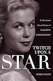 Twitch Upon a Star: The Bewitched Life and Career of Elizabeth Montgomery