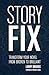 Story Fix: Transform Your Novel from Broken to Brilliant