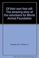 Of Their Own Free Will: The Amazing Story of the Volunteers for Morris Animal Foundation B0006ELDQA Book Cover