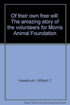 Of Their Own Free Will: The Amazing Story of the Volunteers for Morris Animal Foundation