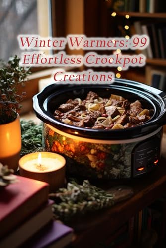 Winter Warmers: 99 Effortless Crockpot Creations