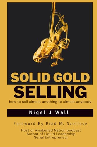Solid Gold Selling: How To Sell Almost Anything To Almost Anybody