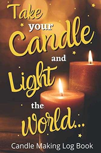 Take your Candle &Light the World: 60 Templated sheets for logging your candlemaking creation: Candlemarker's log book | templated sheets for logging ... Making Log Book | Gift for candle lover