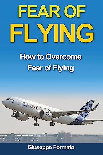 Fear Of Flying: How To Overcome Fear Of Flying (Fear Of Flying, How To Overcome Fear Of Flying, Fear Of Flying Help, Fear Of Flying Book, Fear Of ... 