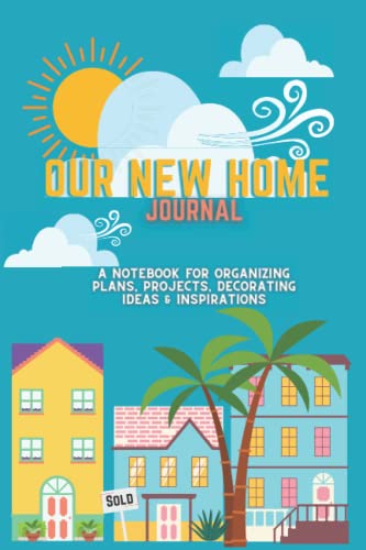 Our New Home Journal: A Notebook, Organizer For House Plans, Projects, Decorating Ideas & Inspirations
