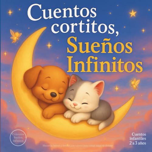 Cuentos cortitos, Sueños Infinitos: Pequeñas historias, grandes valores: Cuentos infantiles de animales para dormir, gestionar emociones y crecer feliz (2-6 años). (Spanish Edition)