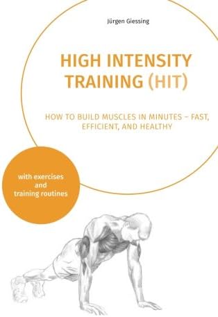 High Intensity Training: How to build muscles in minutes - fast, efficient, and healthy