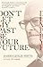 Don't Let My Past Be Your Future: A Call to Arms