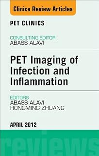 PET Imaging of Infection and Inflammation, An Issue of PET Clinics (The Clinics: Radiology Book 7)