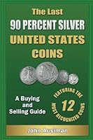The Last 90 Percent Silver United States Coins: A Buying and Selling Guide 1545306370 Book Cover