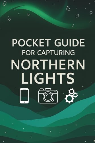 Pocket Guide For Capturing Northern Lights: Northern Lights Photo...