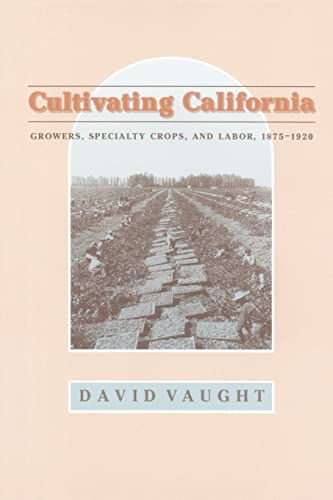 Cultivating California: Growers, Specialty Crops, and Labor, 1875-1920 (Revisiting Rural America)