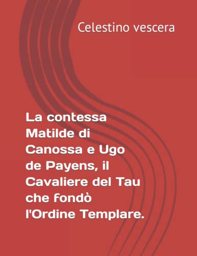 La contessa Matilde di Canossa e Ugo de Payens, il Cavaliere del Tau che fondò l'Ordine Templare.